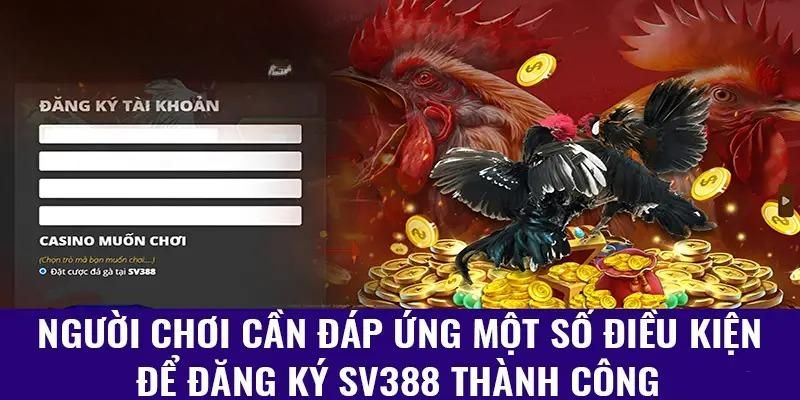 Tạo tài khoản SV388 thì bạn cần tuân thủ các điều kiện