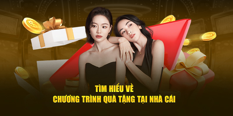 Tìm hiểu về chương trình quà tặng tại nhà cái 